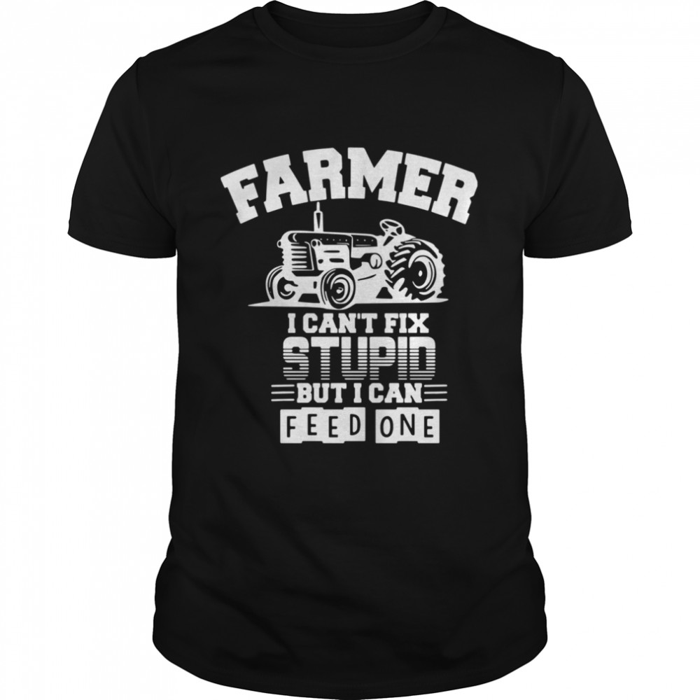 Farmer I Can’t Fix Stupid But I Can Feed One shirt