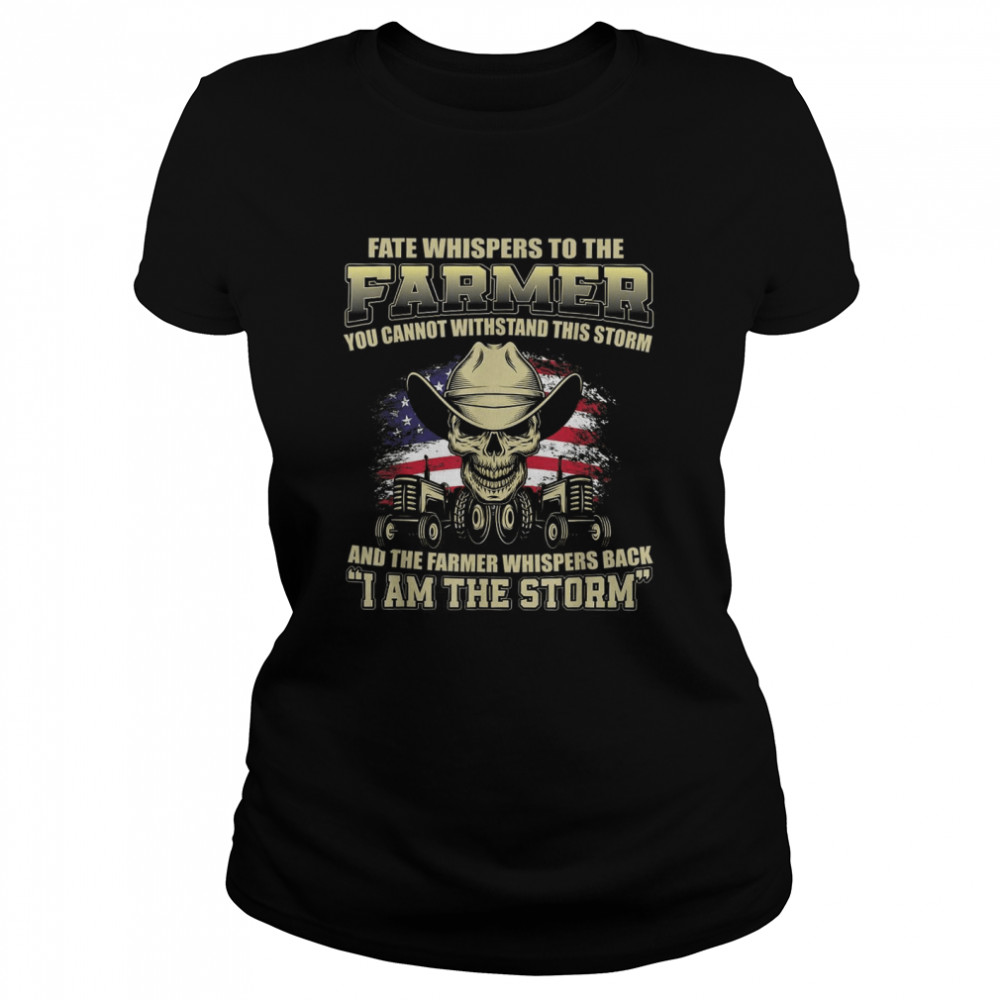 Fate Whispers To The Farmer Girl You Cannot Withstand This Storm And The Farmer Girl Whispers Back I Am The Storm  Classic Women's T-shirt