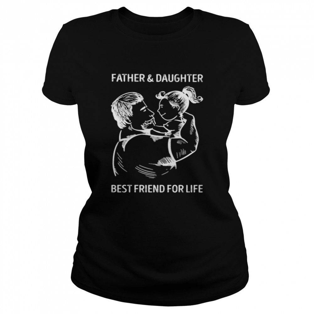 Father And Daughter Best Friend For Life  Classic Women's T-shirt