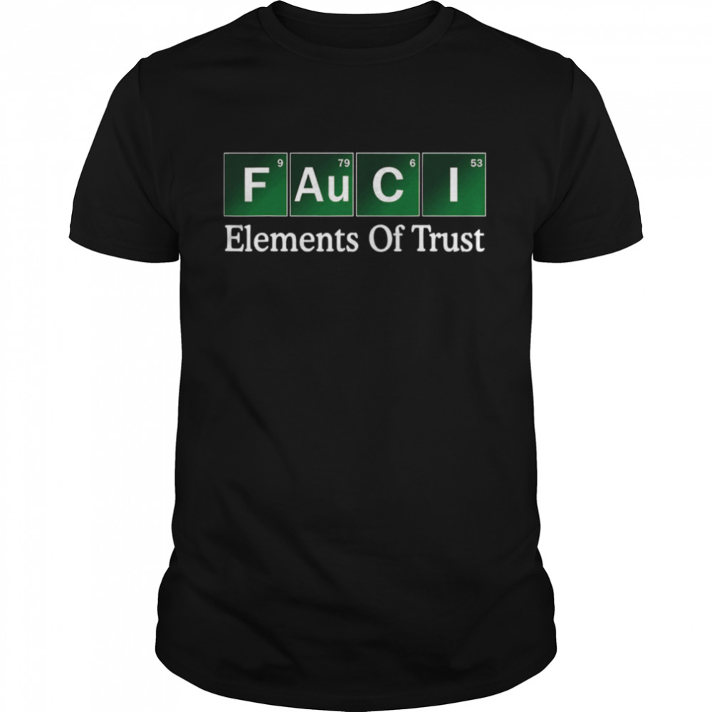 Fauci Elements Of Trust Dr Fauci Trust Science Not Morons shirt