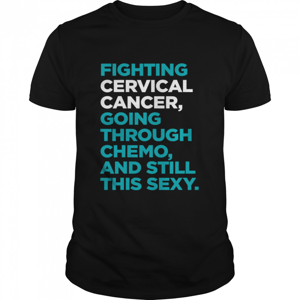 Fighting Cervical Cancer Going Through Chemo And Still This Sexy Treatment Patient Quote  Classic Men's T-shirt