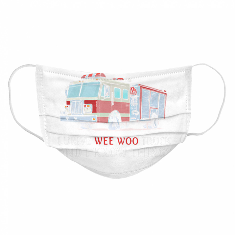 Fire Truck That's What I Do I Drive Wee Woo Truck And I Know Things  Cloth Face Mask