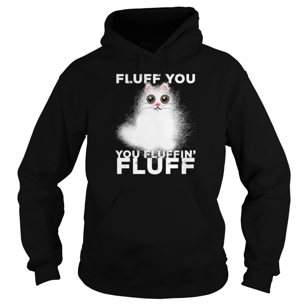 Fluff You You Fluffin Fluff Funny Fluffy Kawaii Cat  Unisex Hoodie