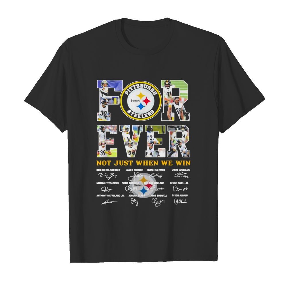 Forever Not Just When We Win Pittsburgh Steelers Signature shirt