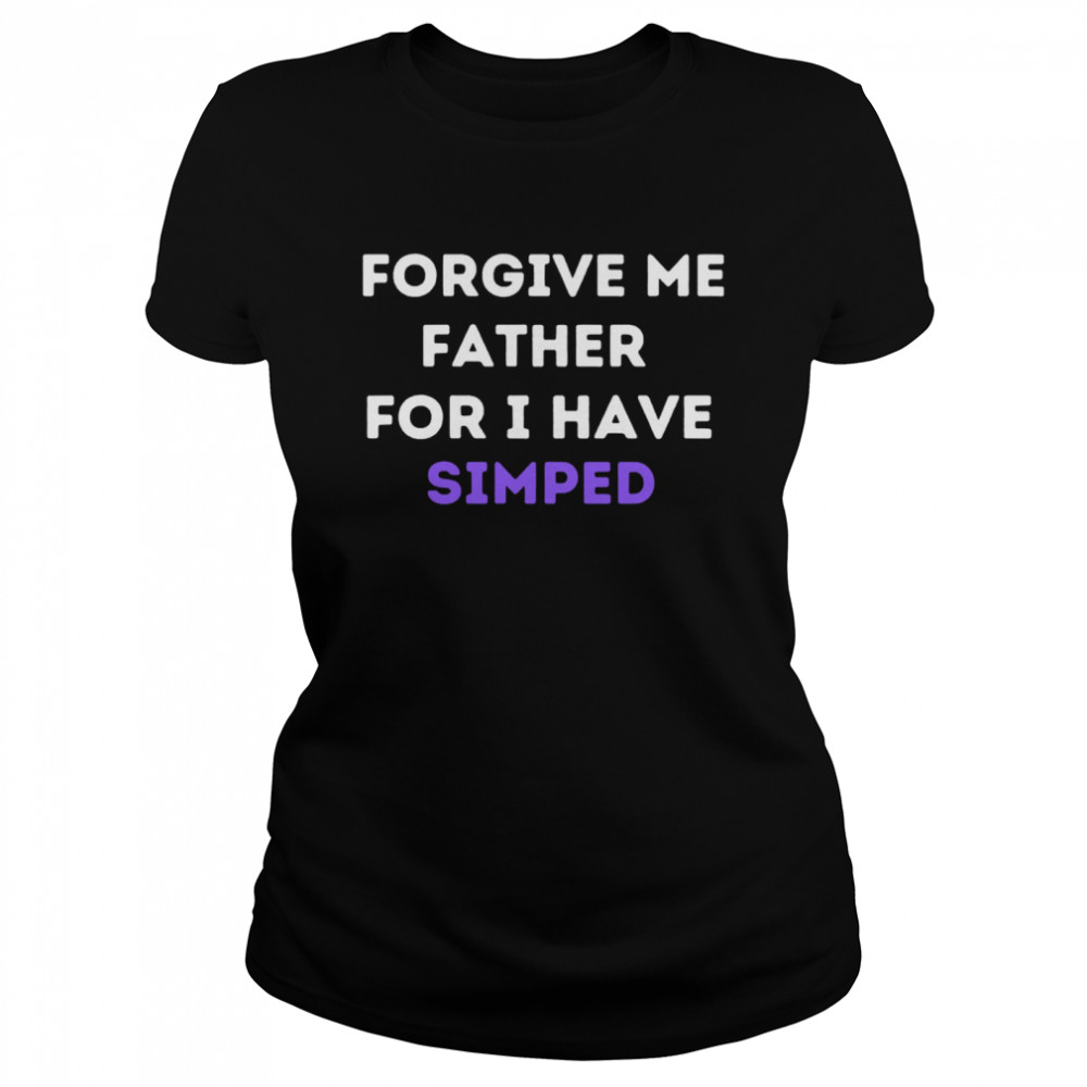 Forgive Me Father For I Have Simped Simp Nation  Classic Women's T-shirt