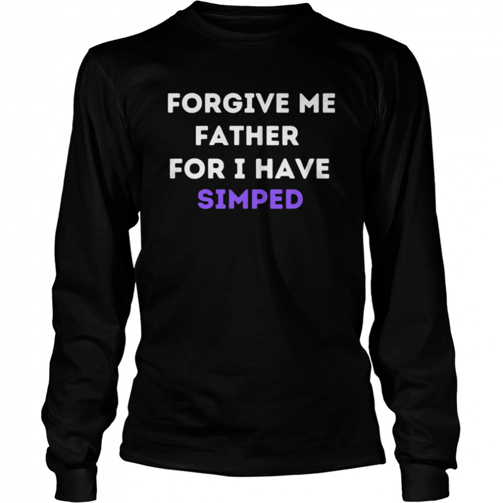 Forgive Me Father For I Have Simped Simp Nation  Long Sleeved T-shirt