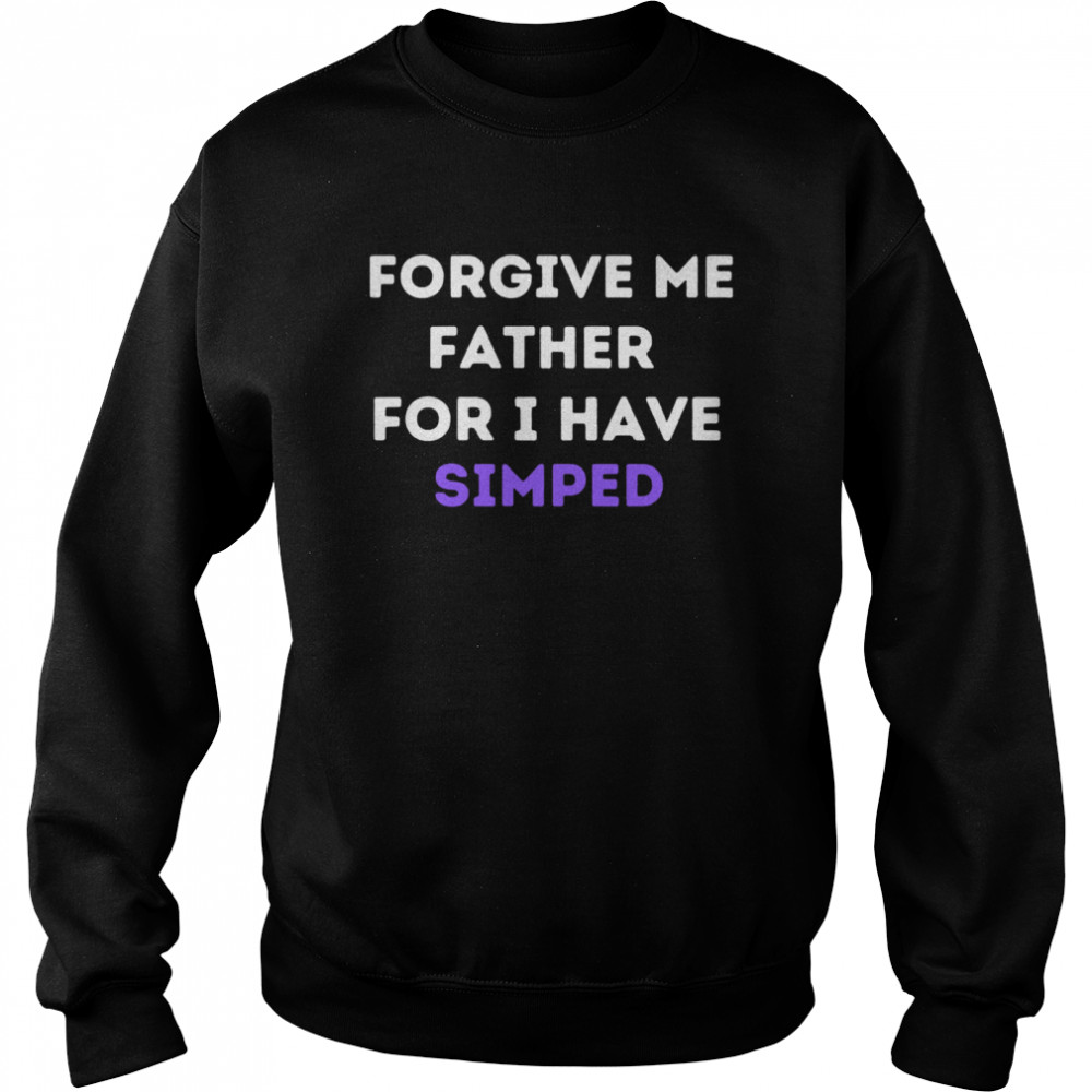 Forgive Me Father For I Have Simped Simp Nation  Unisex Sweatshirt