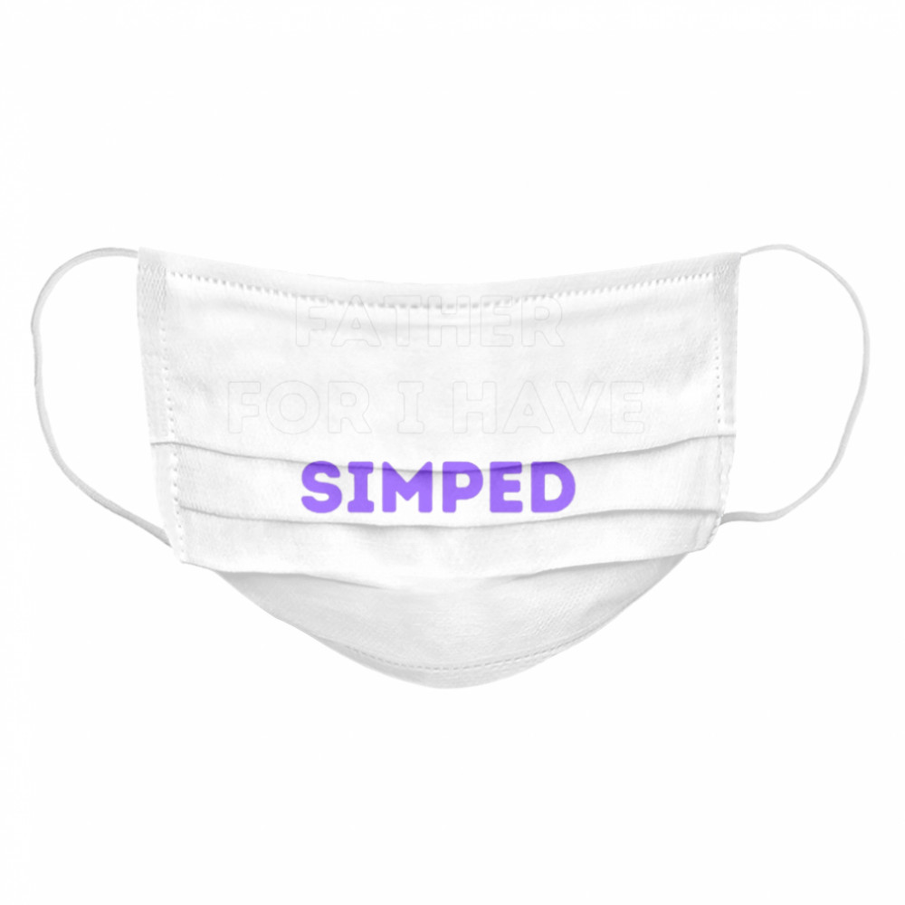 Forgive Me Father For I Have Simped Simp Nation  Cloth Face Mask