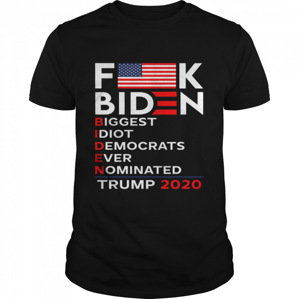 Fuck Biden Biggest Idiot Democrats Ever Nominated Trump 2020 shirt