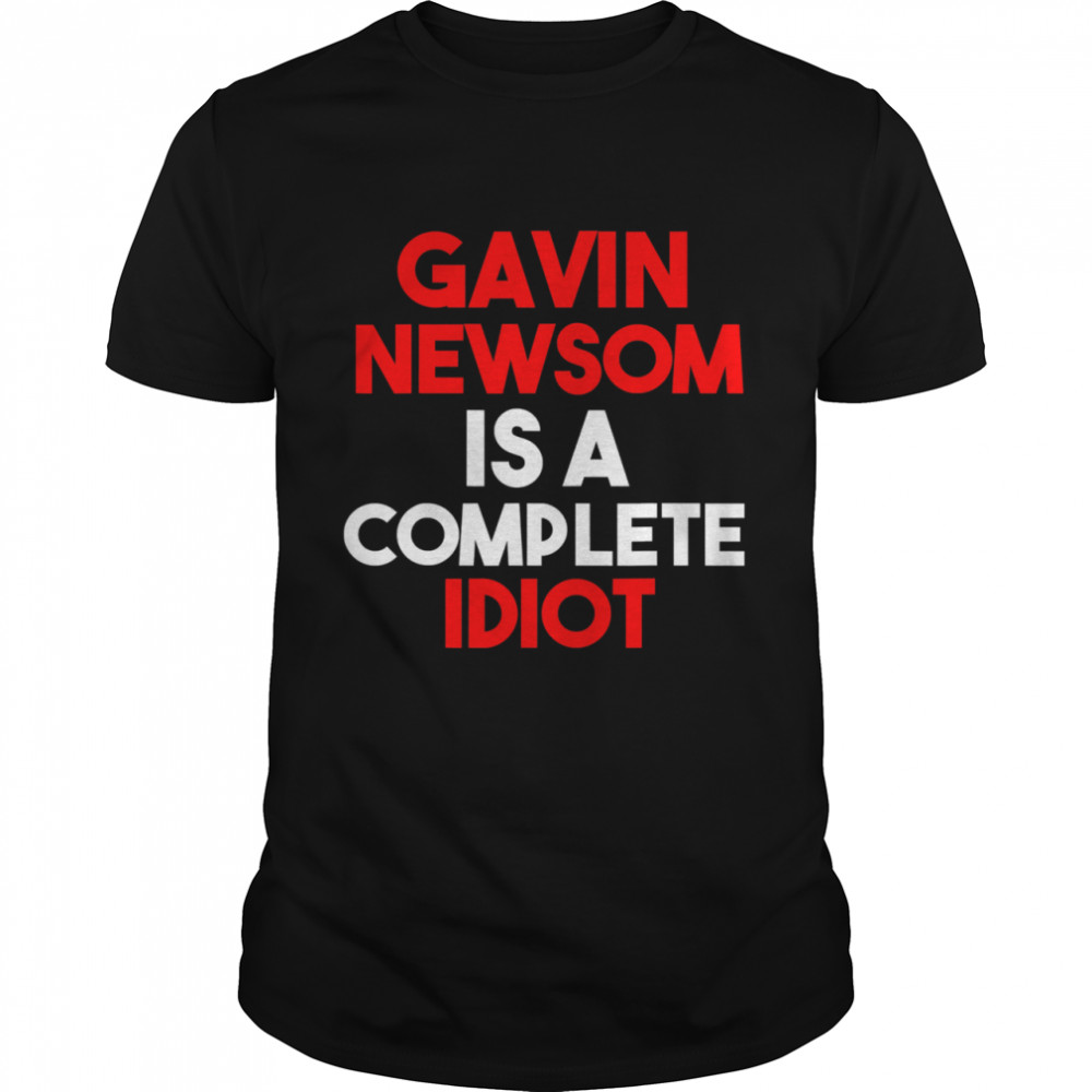 Gavin Newsom Is A Complete Idiot  Classic Men's T-shirt