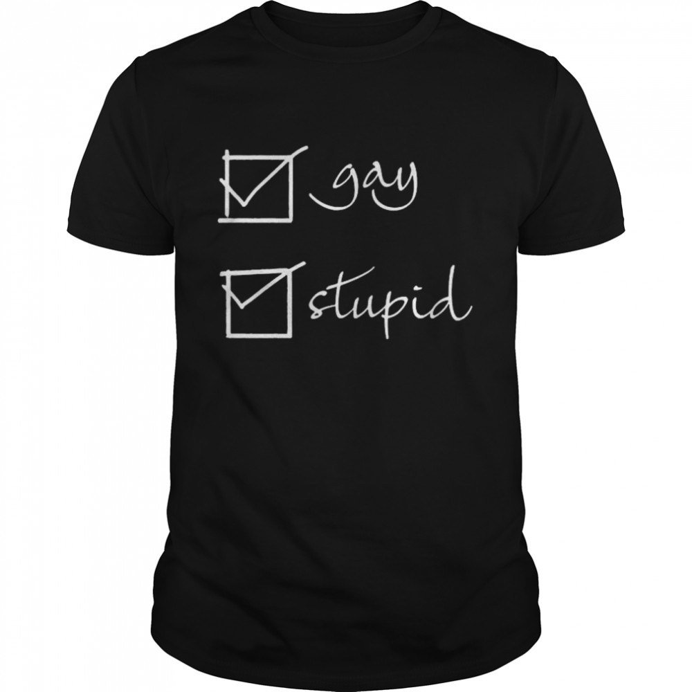 Gay and stupid shirt