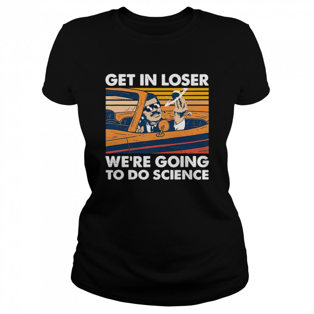 Get In Loser We’re Going To Do Science Vintage Retro  Classic Women's T-shirt