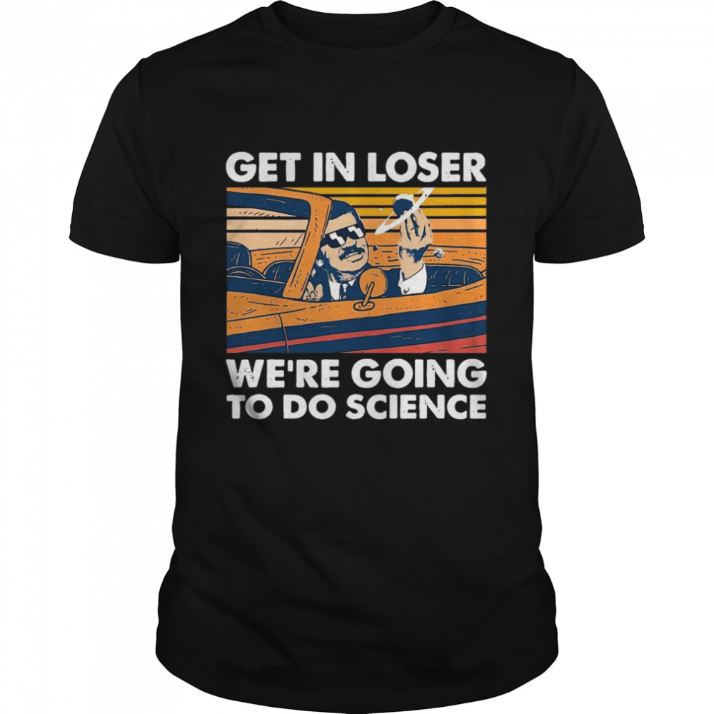 Get In Loser We’re Going To Do Science Vintage Retro  Classic Men's T-shirt