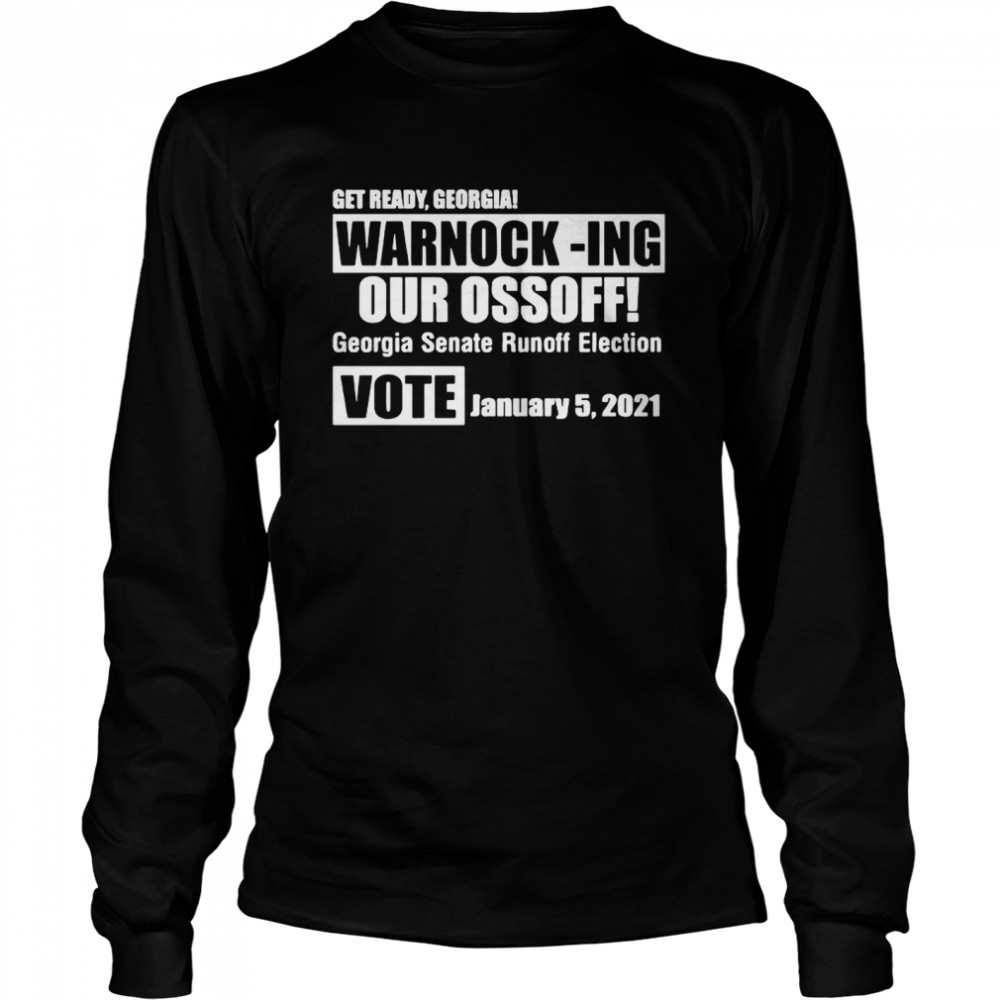 Get Ready Georgia Warnock Ing Our Ossoff  Long Sleeved T-shirt