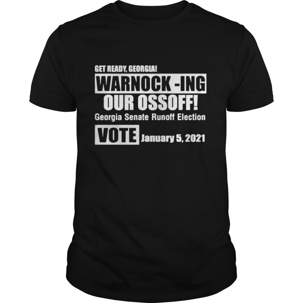 Get Ready Georgia Warnock Ing Our Ossoff shirt