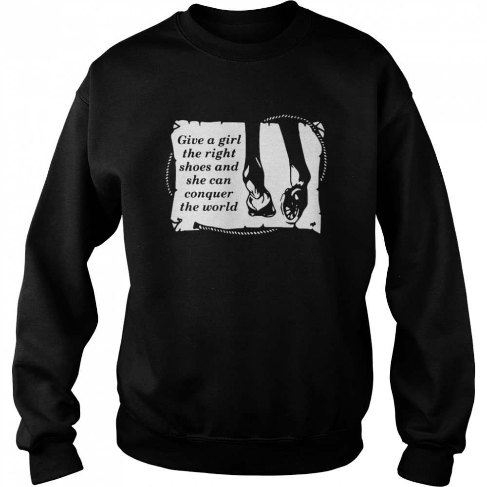 Give A Girl The Right Shoes And Shen Can Conquer The World  Unisex Sweatshirt