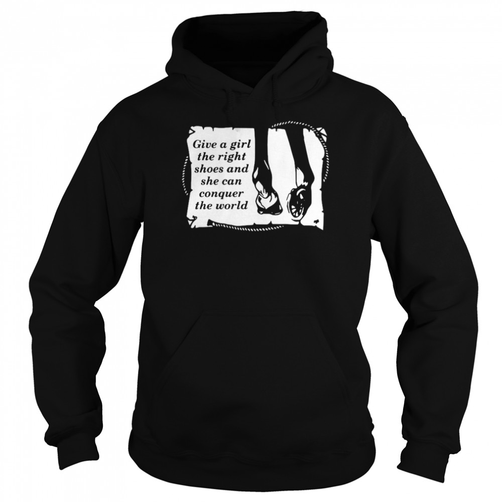 Give A Girl The Right Shoes And Shen Can Conquer The World  Unisex Hoodie