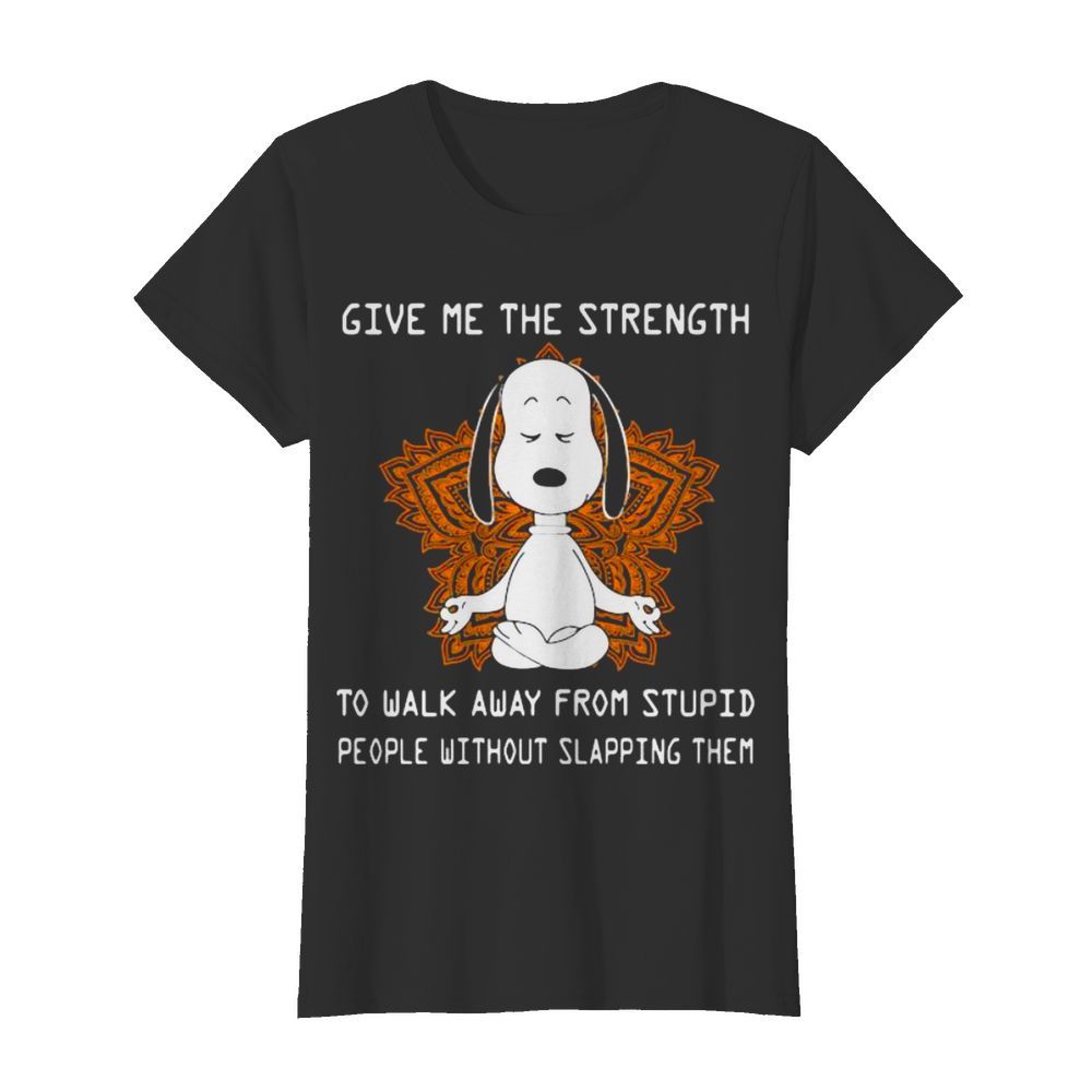 Give Me The Strength To Walk Away From Stupid People Without Slapping Them Snoopy Meditate  Classic Women's T-shirt