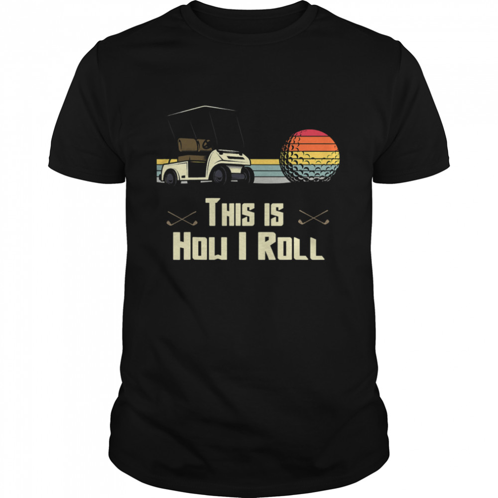 Golf This is How I Roll Retro Golfers Cart Put Vintage shirt