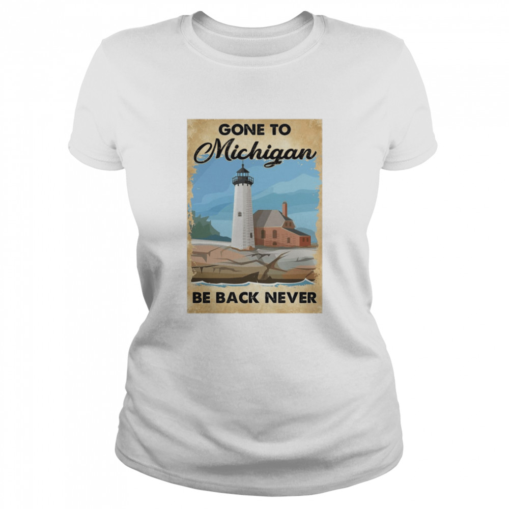 Gone To Michigan Be Back Never  Classic Women's T-shirt