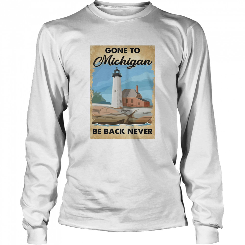 Gone To Michigan Be Back Never  Long Sleeved T-shirt