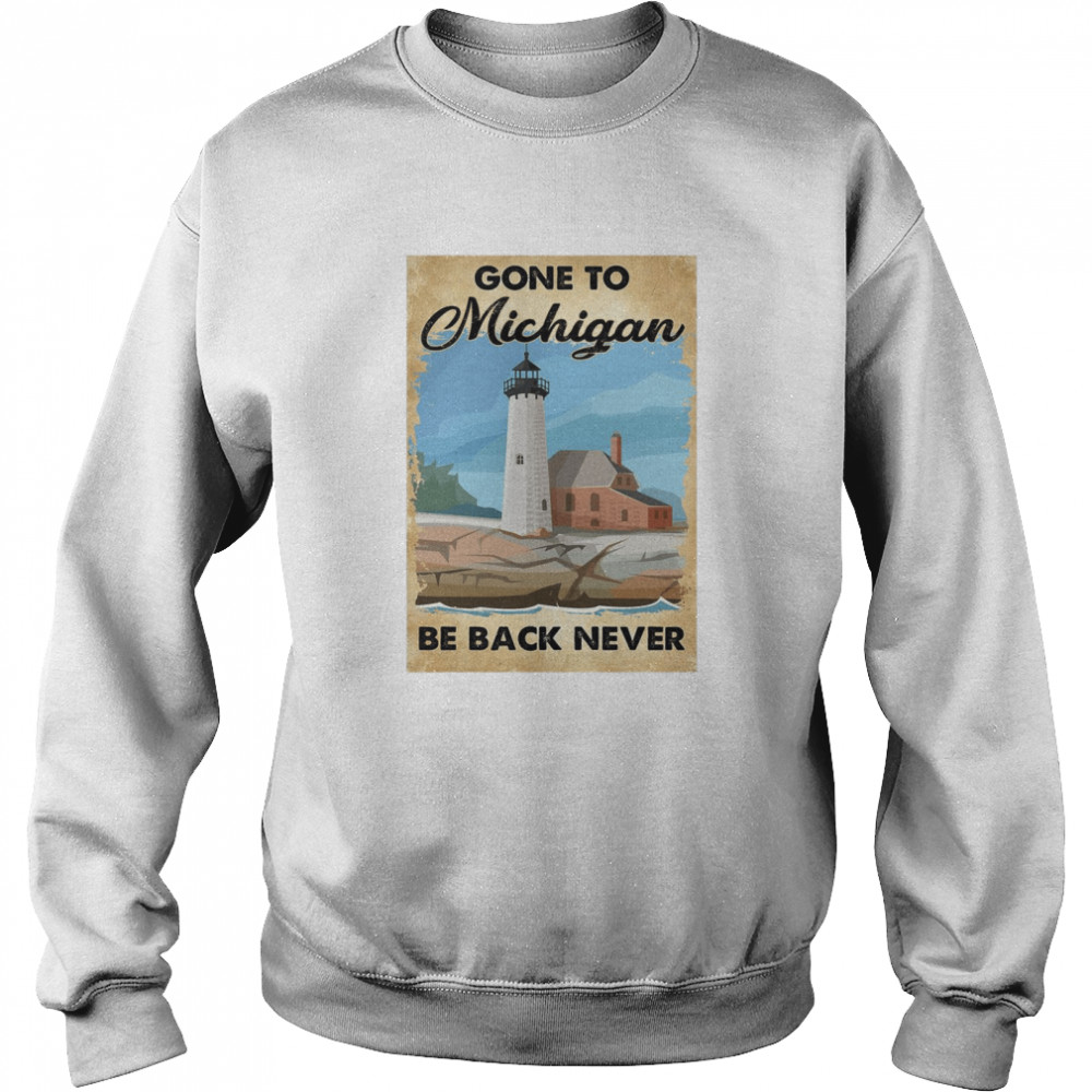 Gone To Michigan Be Back Never  Unisex Sweatshirt