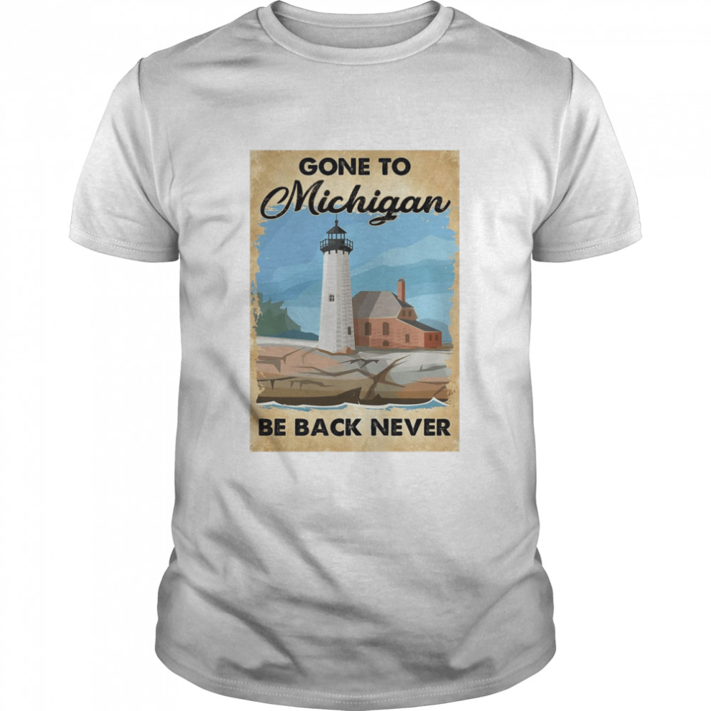 Gone To Michigan Be Back Never  Classic Men's T-shirt