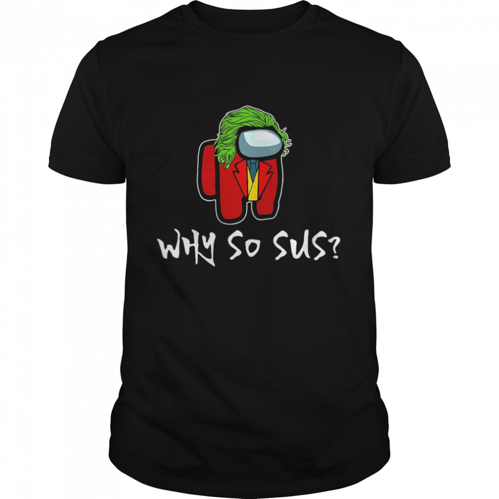 Good Among Us Why So Sus shirt