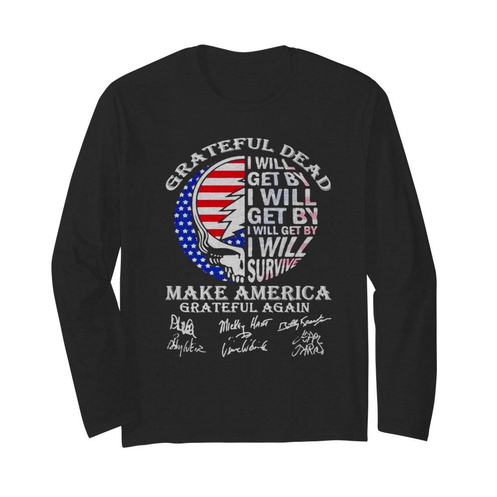 Grateful Dead I Will Get By I Will Survive Make America Signuature Skull Flag  Long Sleeved T-shirt 