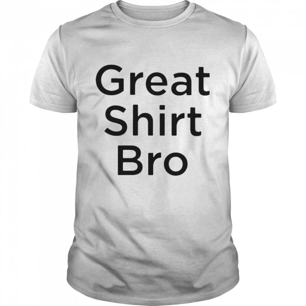 Great Shirt Bro shirt