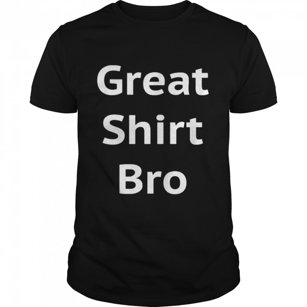 Great shirt bro funny shirt