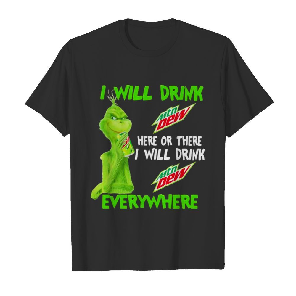 Grinch I will drink Mtn Dew here or there I will drink everywhere shirt