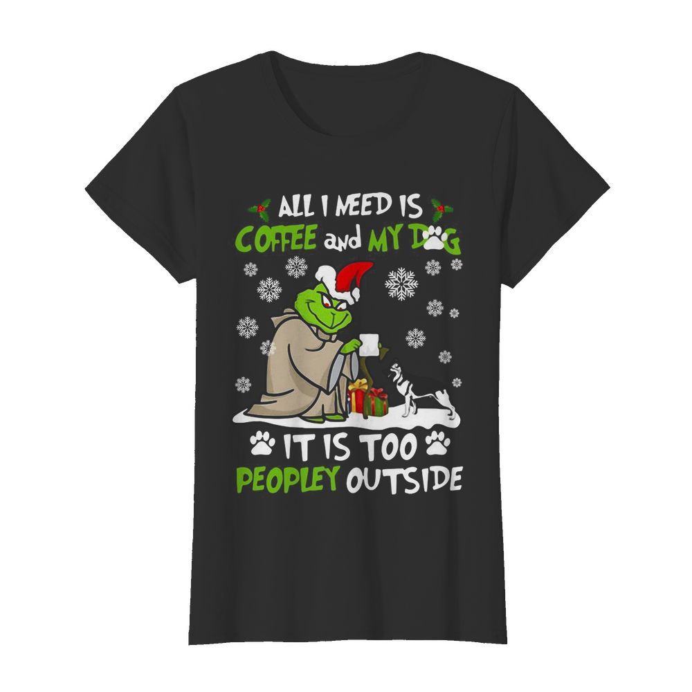 Grinch Yoda All I Need Is Coffee And My Dog It Is Too Peopley Outside Christmas  Classic Women's T-shirt