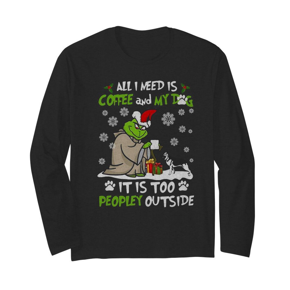 Grinch Yoda All I Need Is Coffee And My Dog It Is Too Peopley Outside Christmas  Long Sleeved T-shirt 