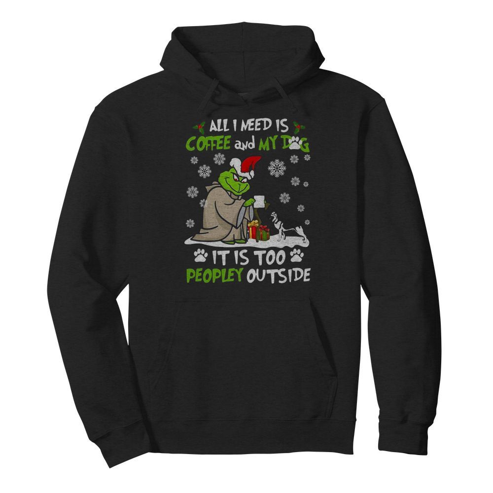 Grinch Yoda All I Need Is Coffee And My Dog It Is Too Peopley Outside Christmas  Unisex Hoodie