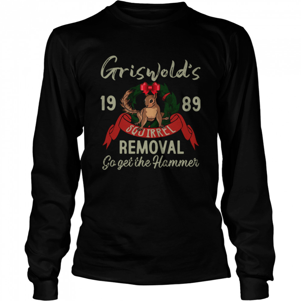 Griswold's 1989 Squirrel Removal Go Get The Hammer  Long Sleeved T-shirt