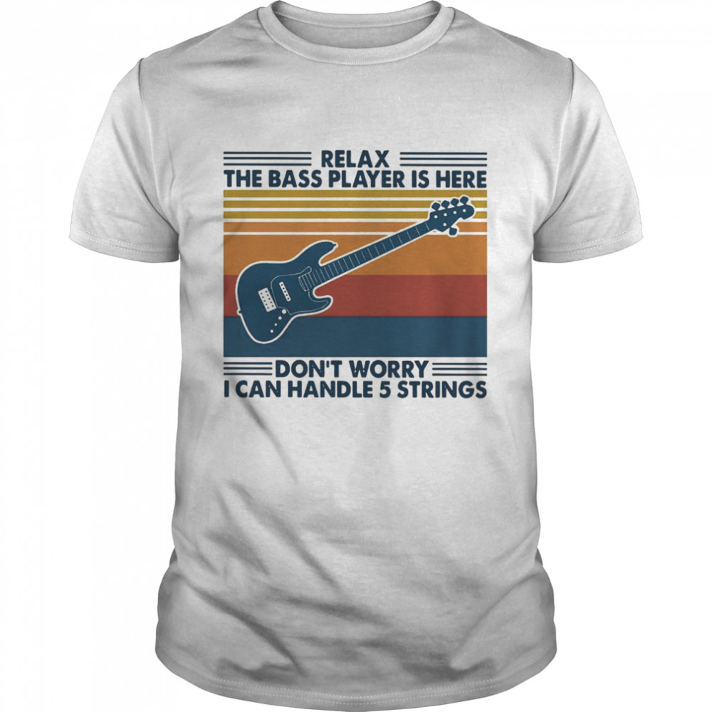 Guitar Relax The Bass Players Is Here Dont Worry I Can Handle 5 Strings Vintage Retro shirt