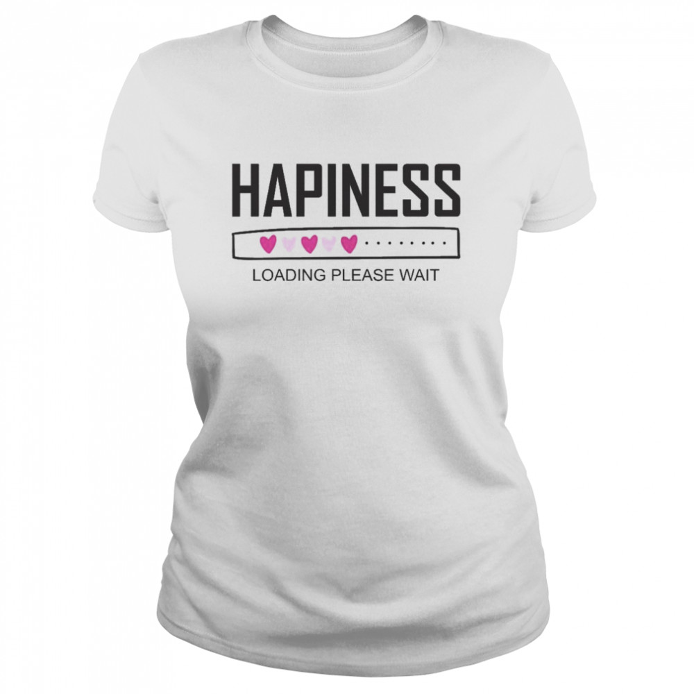 Happiness loading please wait  Classic Women's T-shirt