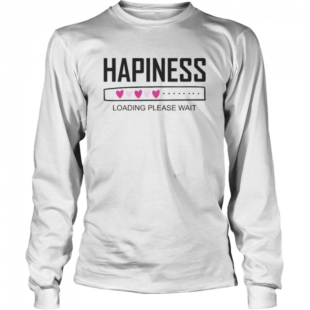 Happiness loading please wait  Long Sleeved T-shirt