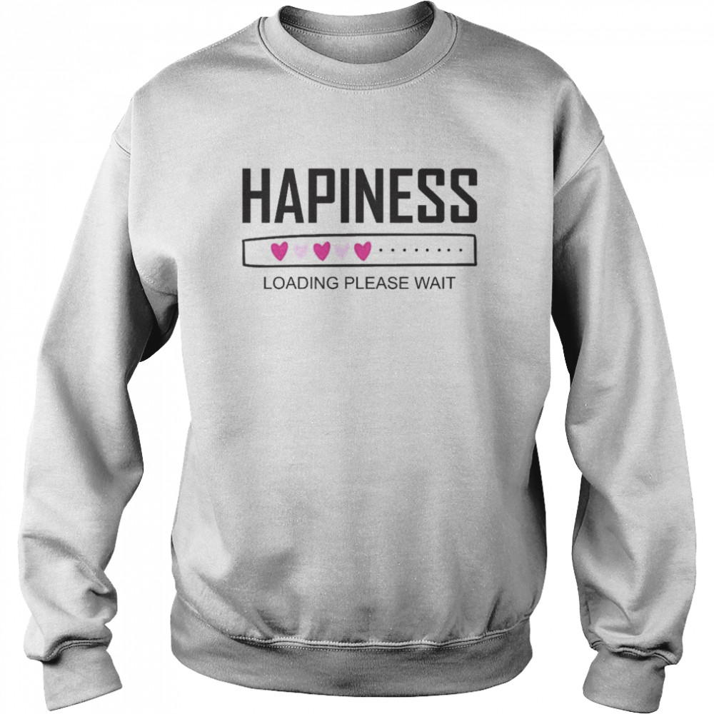 Happiness loading please wait  Unisex Sweatshirt