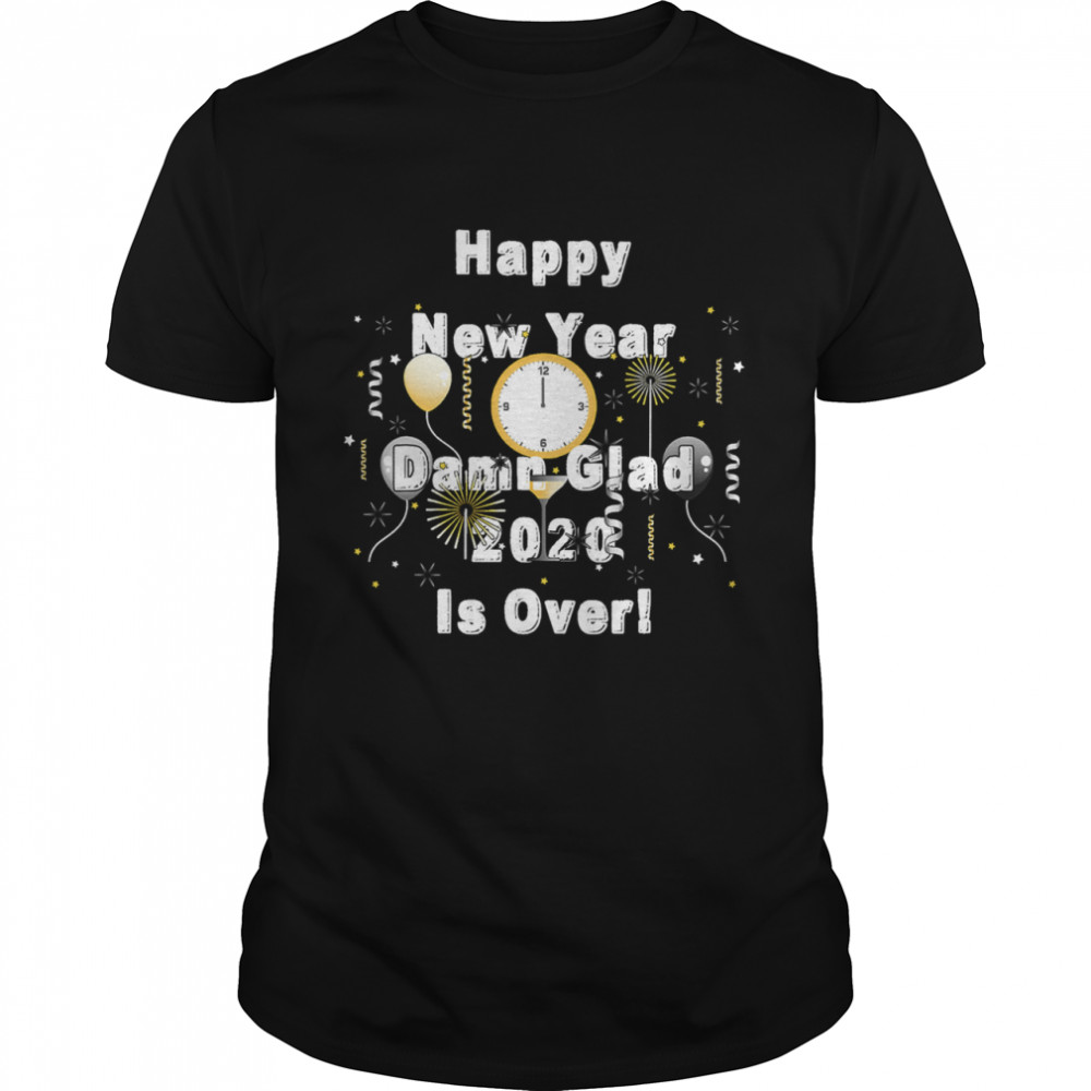 Happy New Year Damn Glad 2020 Is Over Funny 2020 Year End shirt