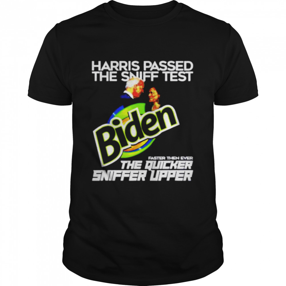 Harris passed the sniff test Biden faster then ever the quicker sniffer upper shirt