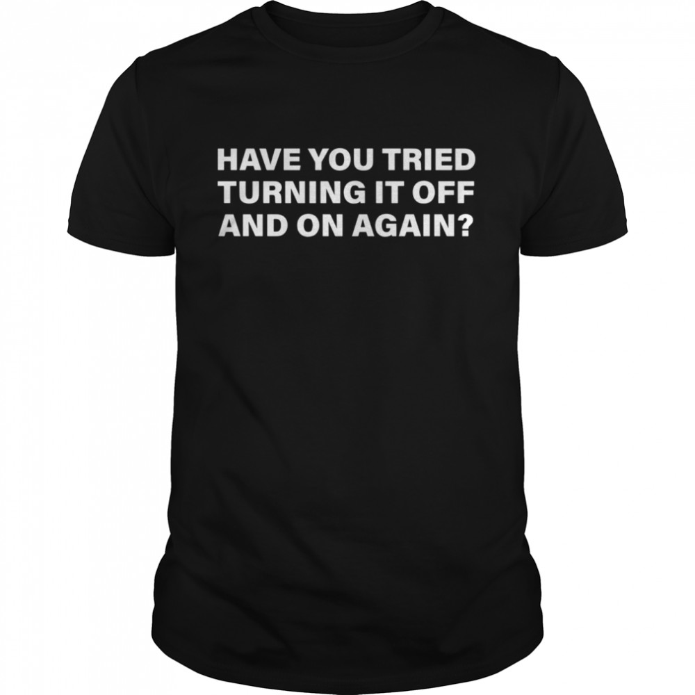 Have you tried turning it off and on again  Classic Men's T-shirt