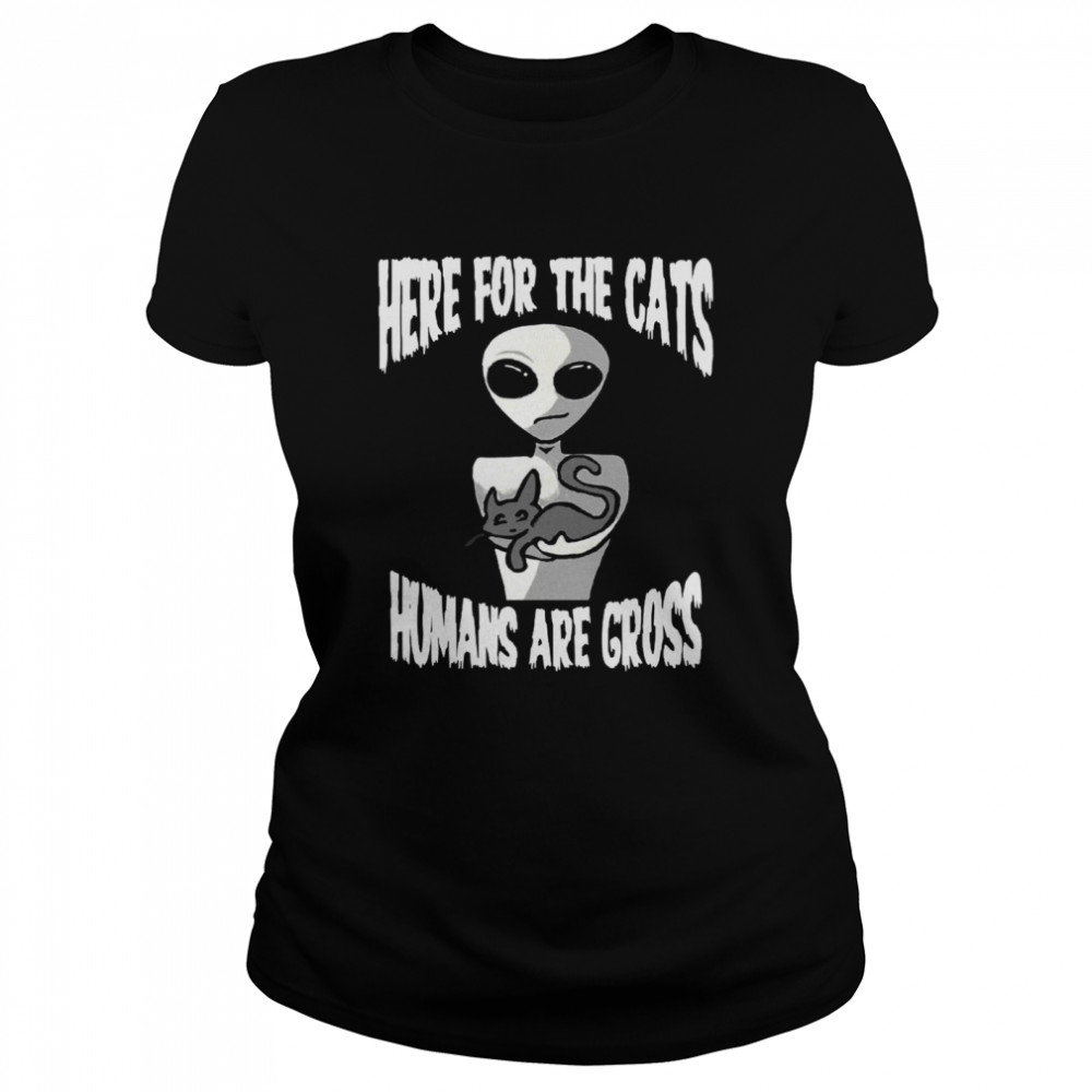 Here For The Cats Humans Are Gross  Classic Women's T-shirt