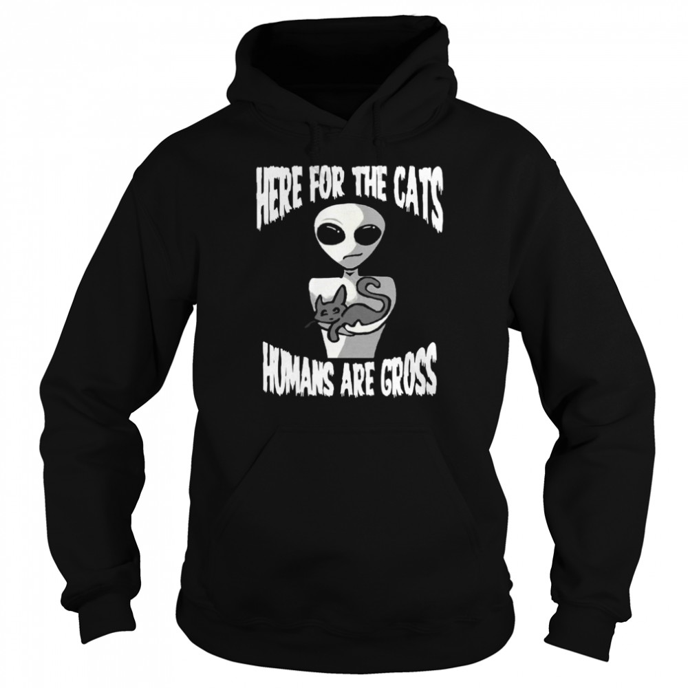 Here For The Cats Humans Are Gross  Unisex Hoodie