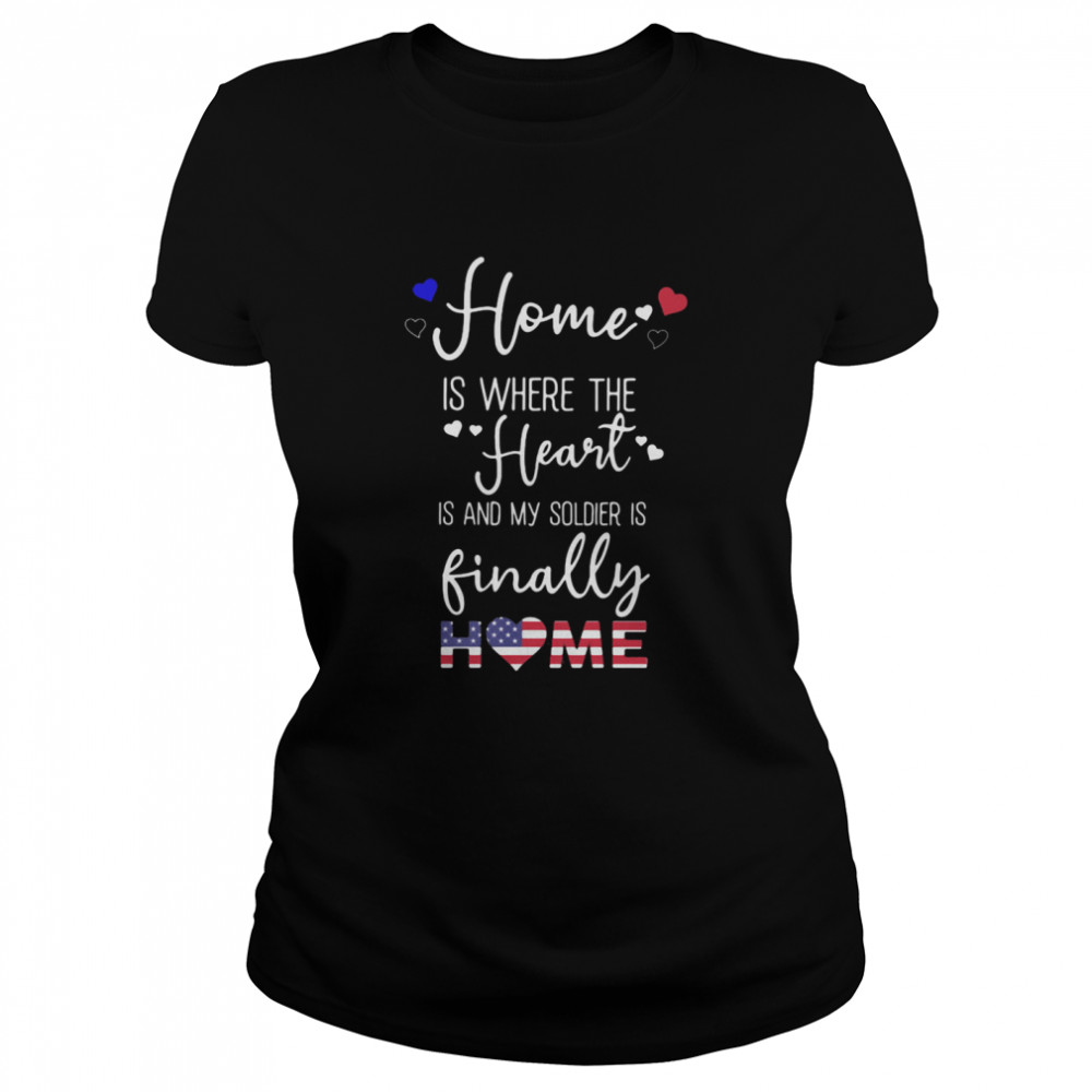 Home Is Where The Heart Is And My Soldier Is Finally Home American Flag  Classic Women's T-shirt