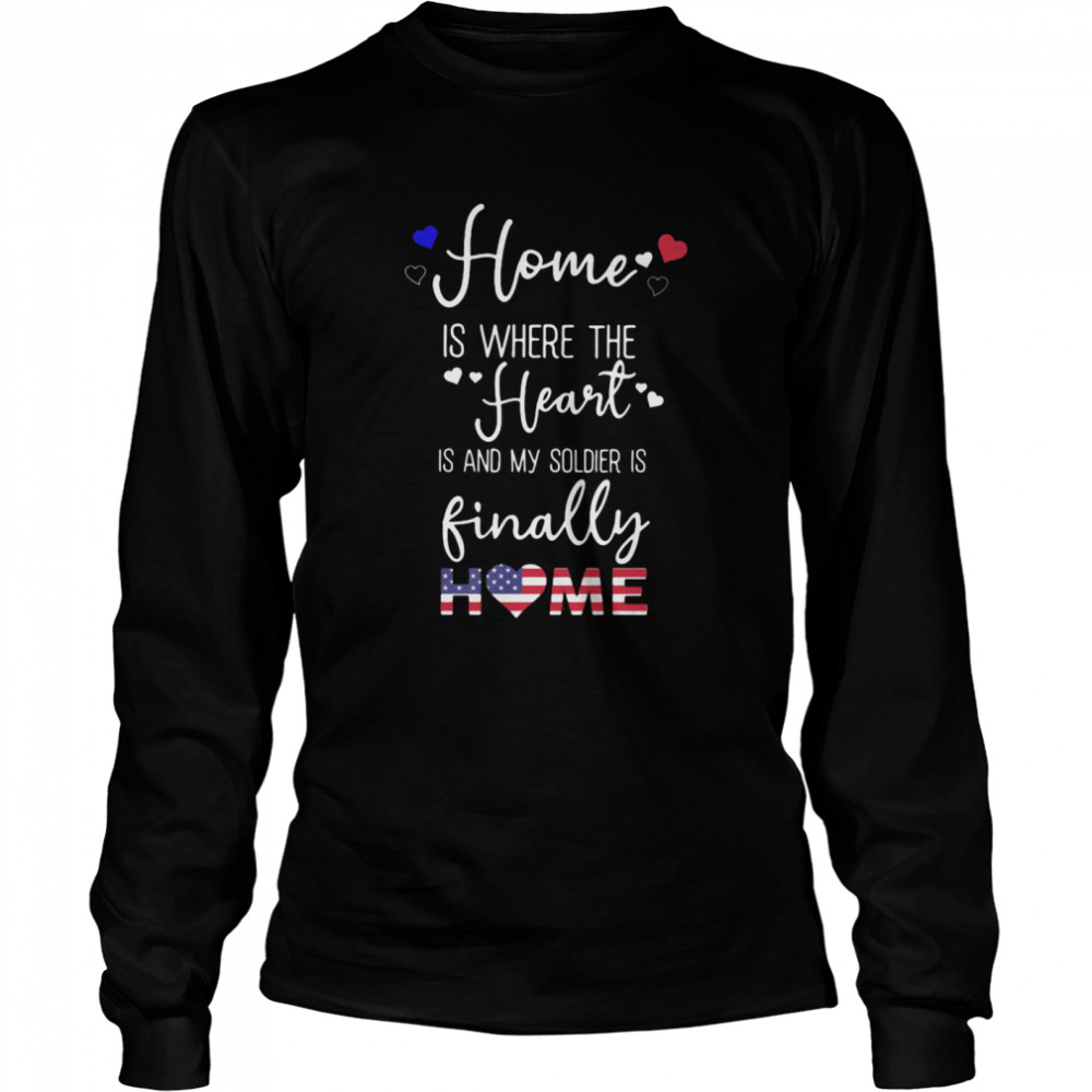 Home Is Where The Heart Is And My Soldier Is Finally Home American Flag  Long Sleeved T-shirt