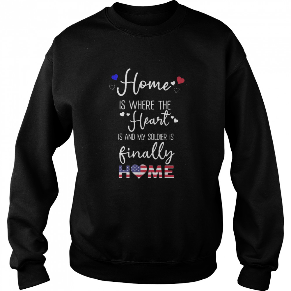 Home Is Where The Heart Is And My Soldier Is Finally Home American Flag  Unisex Sweatshirt