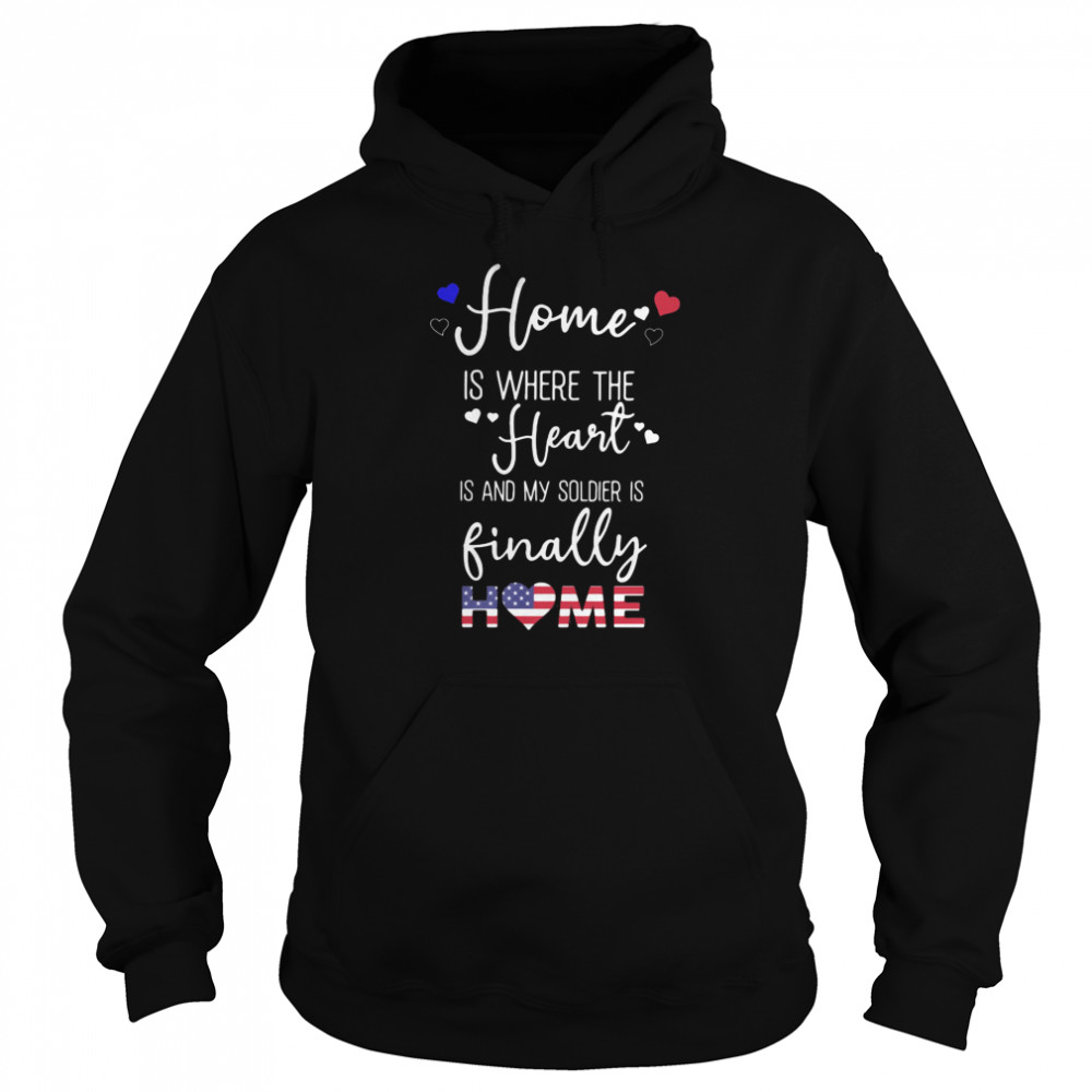 Home Is Where The Heart Is And My Soldier Is Finally Home American Flag  Unisex Hoodie