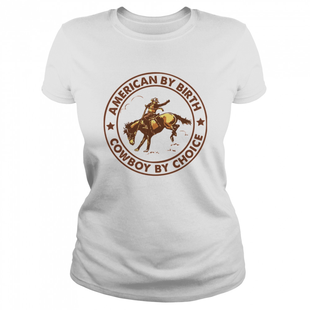 Horse American By Birth Cowboy By Choice  Classic Women's T-shirt